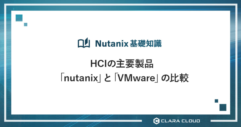 HCIの主要製品「nutanix」と「VMware」の比較