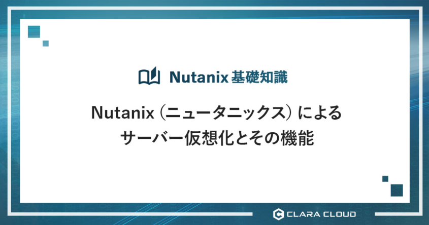 Nutanix（ニュータニックス）によるサーバー仮想化とその機能