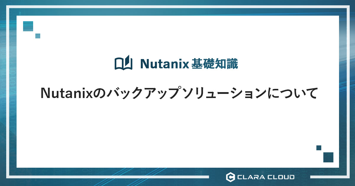 Nutanixのバックアップソリューションについて Nutanixの月額利用ならclara Cloud